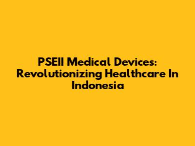 PSEII Medical Devices: Revolutionizing Healthcare In Indonesia