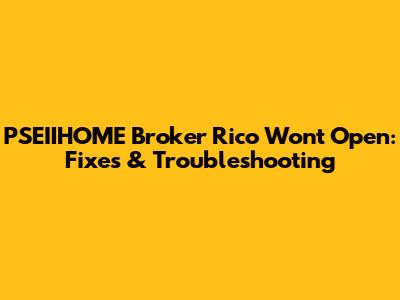 PSEIIHOME Broker Rico Won't Open: Fixes & Troubleshooting