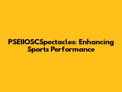 PSEIIOSCSpectacles: Enhancing Sports Performance
