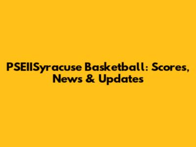 PSEIISyracuse Basketball: Scores, News & Updates