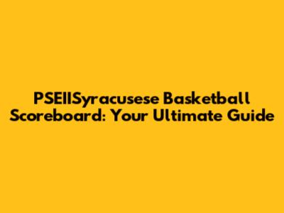 PSEIISyracusese Basketball Scoreboard: Your Ultimate Guide