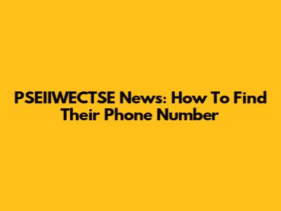 PSEIIWECTSE News: How To Find Their Phone Number