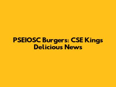 PSEIOSC Burgers: CSE King's Delicious News