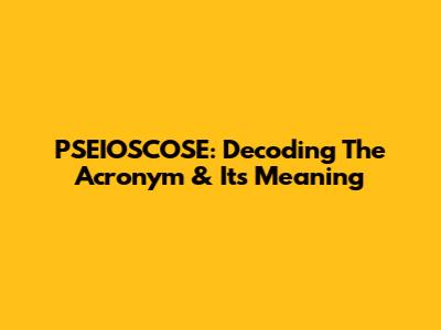 PSEIOSCOSE: Decoding The Acronym & Its Meaning