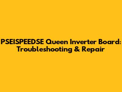 PSEISPEEDSE Queen Inverter Board: Troubleshooting & Repair