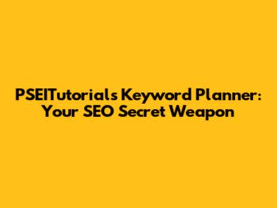 PSEITutorials Keyword Planner: Your SEO Secret Weapon