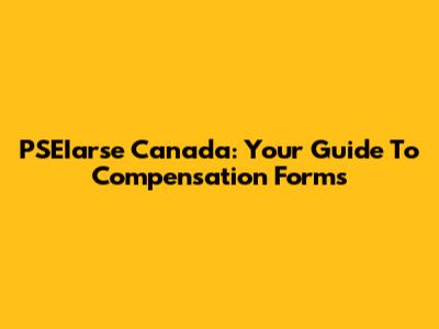 PSEIarse Canada: Your Guide To Compensation Forms