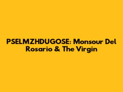 PSELMZHDUGOSE: Monsour Del Rosario & The Virgin