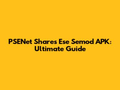 PSENet Shares Ese Semod APK: Ultimate Guide