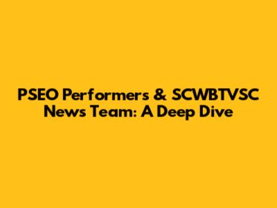 PSEO Performers & SCWBTVSC News Team: A Deep Dive