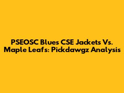 PSEOSC Blues CSE Jackets Vs. Maple Leafs: Pickdawgz Analysis