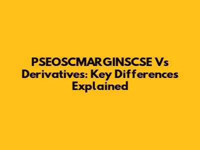 PSEOSCMARGINSCSE Vs Derivatives: Key Differences Explained
