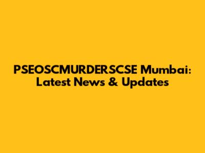 PSEOSCMURDERSCSE Mumbai: Latest News & Updates