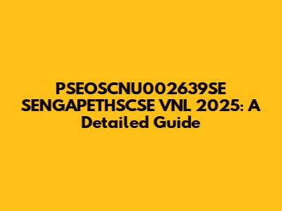 PSEOSCNU002639SE SENGAPETHSCSE VNL 2025: A Detailed Guide