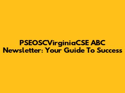 PSEOSCVirginiaCSE ABC Newsletter: Your Guide To Success