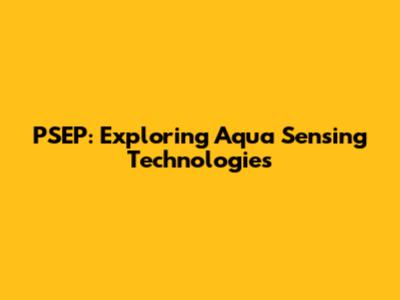 PSEP: Exploring Aqua Sensing Technologies