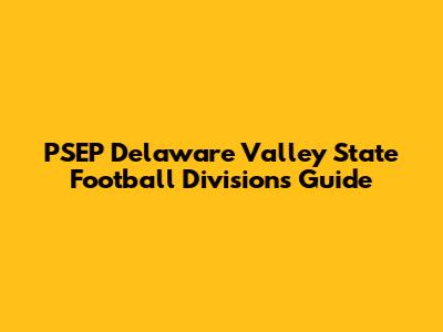 PSEP Delaware Valley State Football Divisions Guide