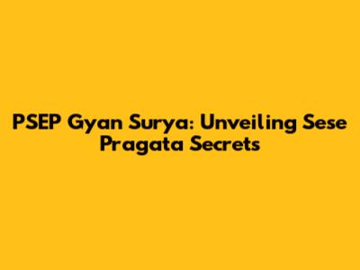 PSEP Gyan Surya: Unveiling Sese Pragata Secrets