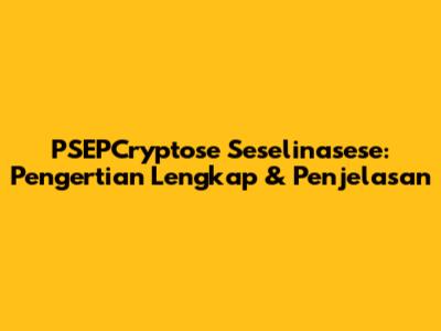 PSEPCryptose Seselinasese: Pengertian Lengkap & Penjelasan