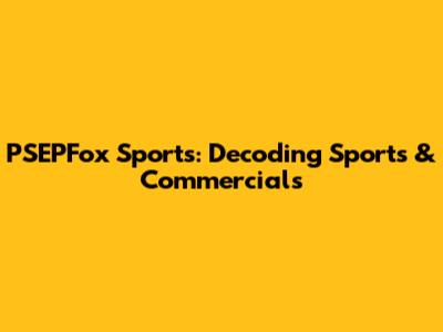 PSEPFox Sports: Decoding Sports & Commercials