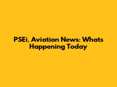 PSEi, Aviation News: What's Happening Today