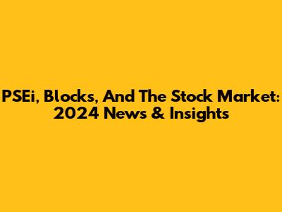 PSEi, Blocks, And The Stock Market: 2024 News & Insights