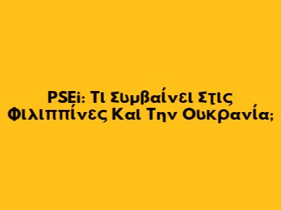 PSEi: Τι Συμβαίνει Στις Φιλιππίνες Και Την Ουκρανία;