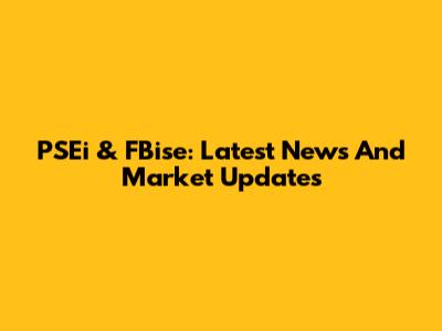 PSEi & FBise: Latest News And Market Updates