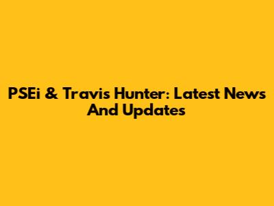 PSEi & Travis Hunter: Latest News And Updates