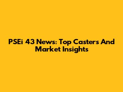 PSEi 43 News: Top Casters And Market Insights