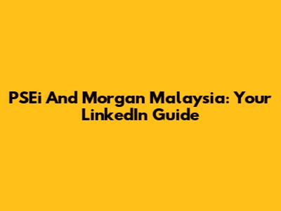 PSEi And Morgan Malaysia: Your LinkedIn Guide
