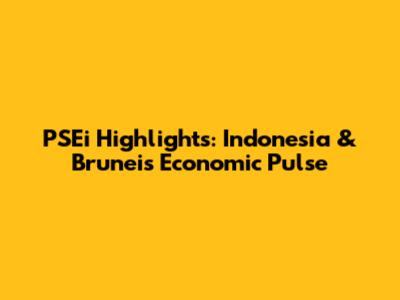 PSEi Highlights: Indonesia & Brunei's Economic Pulse