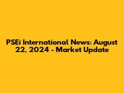 PSEi International News: August 22, 2024 - Market Update