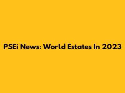 PSEi News: World Estates In 2023