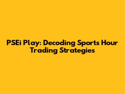 PSEi Play: Decoding Sports Hour Trading Strategies