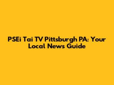 PSEi Tai TV Pittsburgh PA: Your Local News Guide