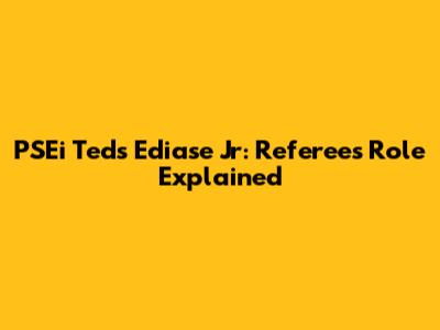 PSEi Teds Ediase Jr: Referee's Role Explained
