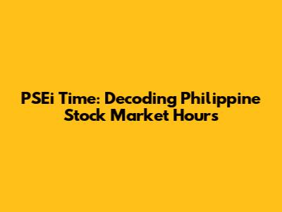 PSEi Time: Decoding Philippine Stock Market Hours