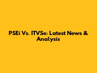 PSEi Vs. ITVSe: Latest News & Analysis