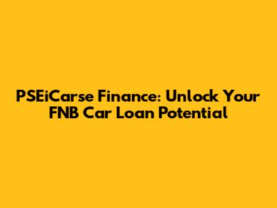 PSEiCarse Finance: Unlock Your FNB Car Loan Potential