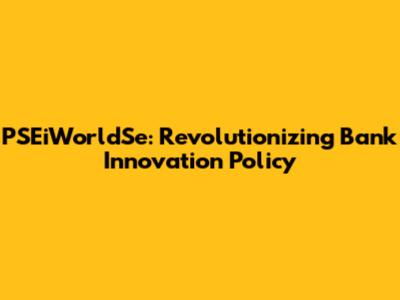 PSEiWorldSe: Revolutionizing Bank Innovation Policy