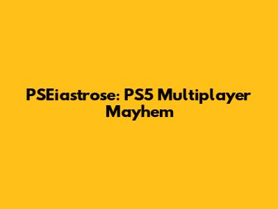 PSEiastrose: PS5 Multiplayer Mayhem