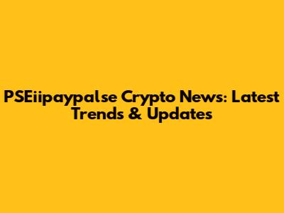 PSEiipaypalse Crypto News: Latest Trends & Updates