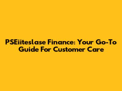 PSEiiteslase Finance: Your Go-To Guide For Customer Care