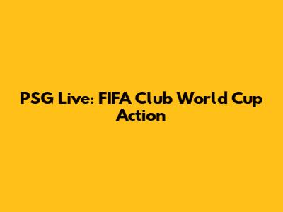 PSG Live: FIFA Club World Cup Action