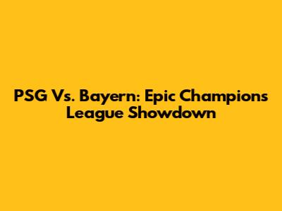 PSG Vs. Bayern: Epic Champions League Showdown
