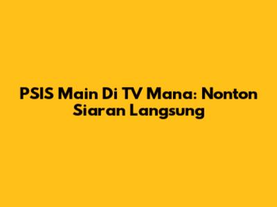 PSIS Main Di TV Mana: Nonton Siaran Langsung