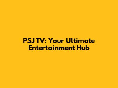 PSJ TV: Your Ultimate Entertainment Hub