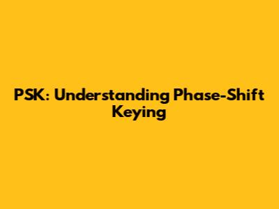 PSK: Understanding Phase-Shift Keying