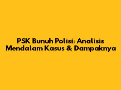 PSK Bunuh Polisi: Analisis Mendalam Kasus & Dampaknya